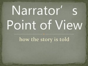 Narrators Point of View how the story is