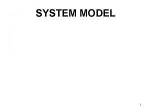 SYSTEM MODEL 1 SYSTEM MODEL Topics Introduction Architectural