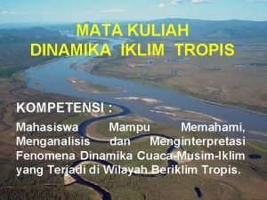 MATA KULIAH DINAMIKA IKLIM TROPIS KOMPETENSI Mahasiswa Mampu