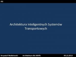 ITS Architektura Inteligentnych Systemw Transportowych Krzysztof Modelewski Architektura