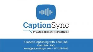 Closed Captioning with You Tube Kevin Erler Ph