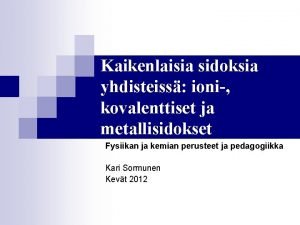 Kaikenlaisia sidoksia yhdisteiss ioni kovalenttiset ja metallisidokset Fysiikan