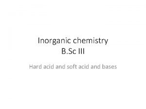 Inorganic chemistry B Sc III Hard acid and