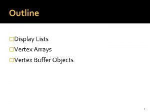 Outline Display Lists Vertex Arrays Vertex Buffer Objects