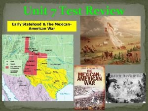 Unit 7 Test Review Early Statehood The Mexican