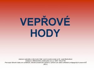 VEPOV HODY Autorem materilu a vech jeho st