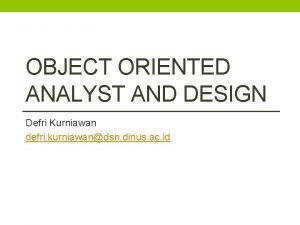 OBJECT ORIENTED ANALYST AND DESIGN Defri Kurniawan defri