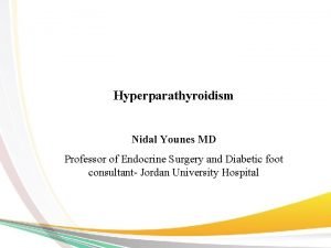 Hyperparathyroidism Nidal Younes MD Professor of Endocrine Surgery