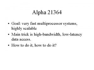 Alpha 21364 Goal very fast multiprocessor systems highly