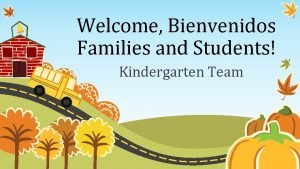 Welcome Bienvenidos Families and Students Kindergarten Team Pinnacle