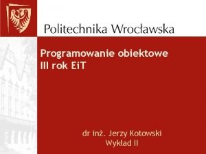 Programowanie obiektowe III rok Ei T dr in