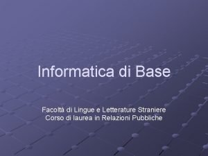 Informatica di Base Facolt di Lingue e Letterature