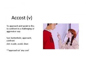 Accost v To approach and speak to firs