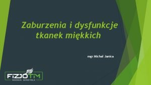Zaburzenia i dysfunkcje tkanek mikkich mgr Micha Janica