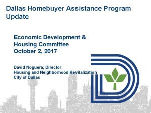 Dallas Homebuyer Assistance Program Update Economic Development Housing