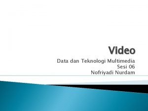 Video Data dan Teknologi Multimedia Sesi 06 Nofriyadi