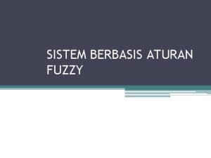 SISTEM BERBASIS ATURAN FUZZY Pengertian Disebut juga sistem