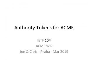 Authority Tokens for ACME IETF 104 ACME WG
