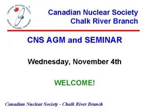 Canadian Nuclear Society Chalk River Branch CNS AGM