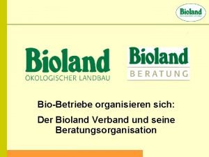 BioBetriebe organisieren sich Der Bioland Verband und seine