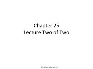 Chapter 25 Lecture Two of Two 2012 Pearson