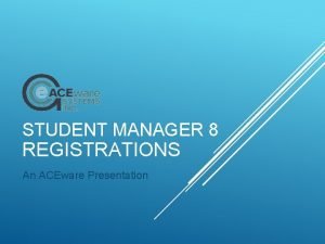 STUDENT MANAGER 8 REGISTRATIONS An ACEware Presentation Agenda