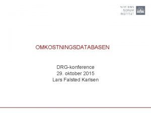 OMKOSTNINGSDATABASEN DRGkonference 29 oktober 2015 Lars Falsted Karlsen