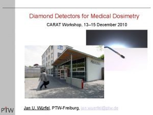 Diamond Detectors for Medical Dosimetry CARAT Workshop 13