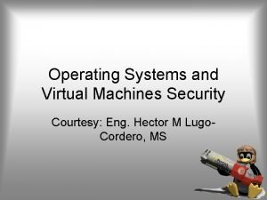 Operating Systems and Virtual Machines Security Courtesy Eng