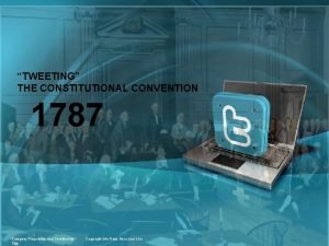 1 TWEETING THE CONSTITUTIONAL CONVENTION 1787 Company Proprietary