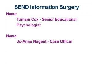 SEND Information Surgery Name Tamsin Cox Senior Educational