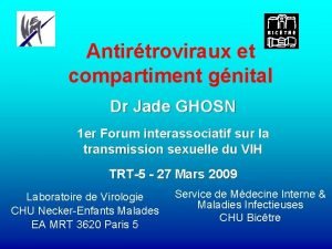 Antirtroviraux et compartiment gnital Dr Jade GHOSN 1