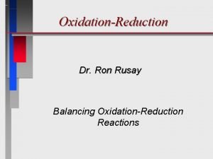 OxidationReduction Dr Ron Rusay Balancing OxidationReduction Reactions OxidationReduction