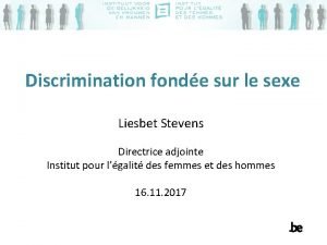 Discrimination fonde sur le sexe Liesbet Stevens Directrice