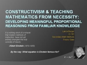 CONSTRUCTIVISM TEACHING MATHEMATICS FROM NECESSITY DEVELOPING MEANINGFUL PROPORTIONAL