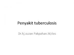 Penyakit tuberculosis Dr hj suzan Pakpahan M Kes