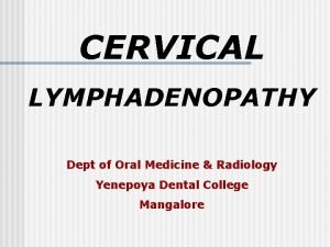 CERVICAL LYMPHADENOPATHY Dept of Oral Medicine Radiology Yenepoya