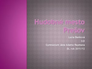 Hudobn mesto Preov Lucia Benkov 3 D Gymnzium