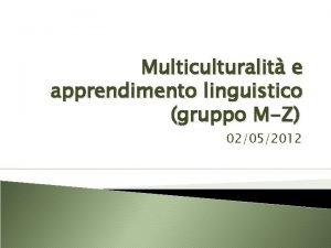 Multiculturalit e apprendimento linguistico gruppo MZ 02052012 Fenomeni