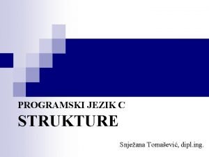 PROGRAMSKI JEZIK C STRUKTURE Snjeana Tomaevi dipl ing