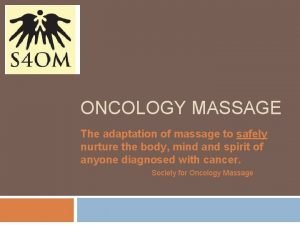 ONCOLOGY MASSAGE The adaptation of massage to safely