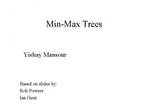 MinMax Trees Yishay Mansour Based on slides by