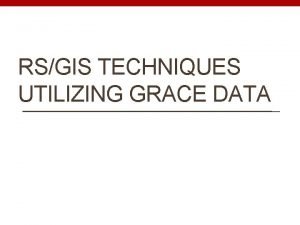 RSGIS TECHNIQUES UTILIZING GRACE DATA GRACE Data for