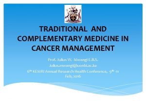 TRADITIONAL AND COMPLEMENTARY MEDICINE IN CANCER MANAGEMENT Prof