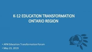 K12 EDUCATION TRANSFORMATION ONTARIO REGION AFN Education Transformation