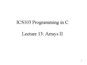 ICS 103 Programming in C Lecture 13 Arrays