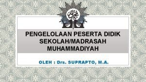 PENGELOLAAN PESERTA DIDIK SEKOLAHMADRASAH MUHAMMADIYAH OLEH Drs SUPRAPTO