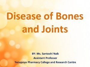 Disease of Bones and Joints BY Ms Santoshi