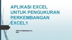 APLIKASI EXCEL UNTUK PENGUKURAN PERKEMBANGAN EXCEL 1 SURYA