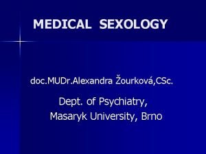 MEDICAL SEXOLOGY doc MUDr Alexandra ourkov CSc Dept